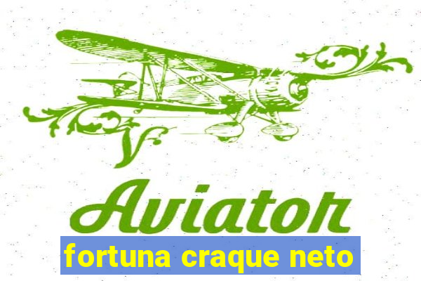 fortuna craque neto